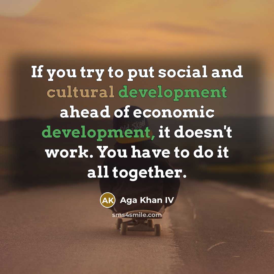“If you try to put social and cultural development ahead…” quote by Aga Khan IV