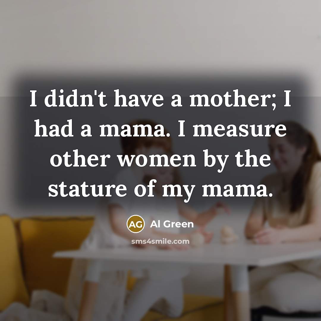 “I didn't have a mother; I had a mama. I…” quote by Al Green