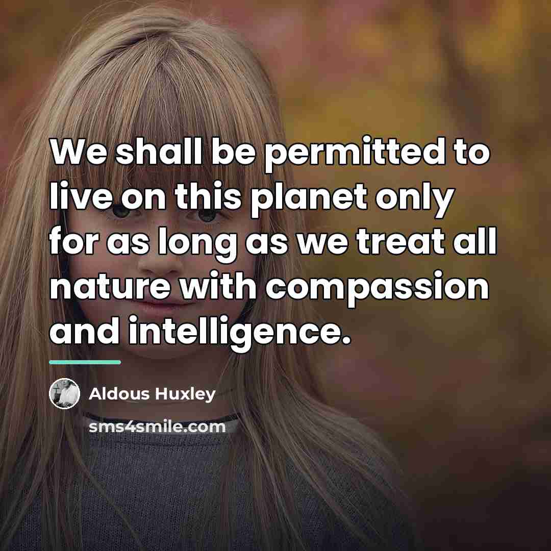 “We shall be permitted to live on this planet only…” quote by Aldous Huxley