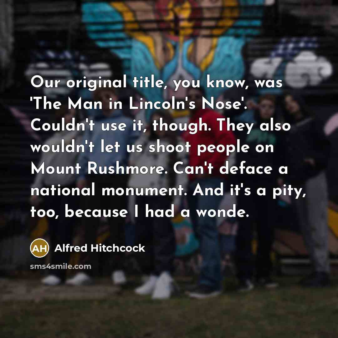 “Our original title, you know, was `The Man in Lincoln`s…” quote by Alfred Hitchcock
