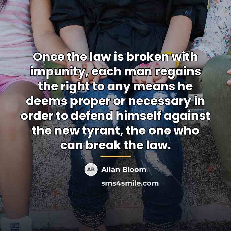 “Once the law is broken with impunity, each man regains…” quote by Allan Bloom