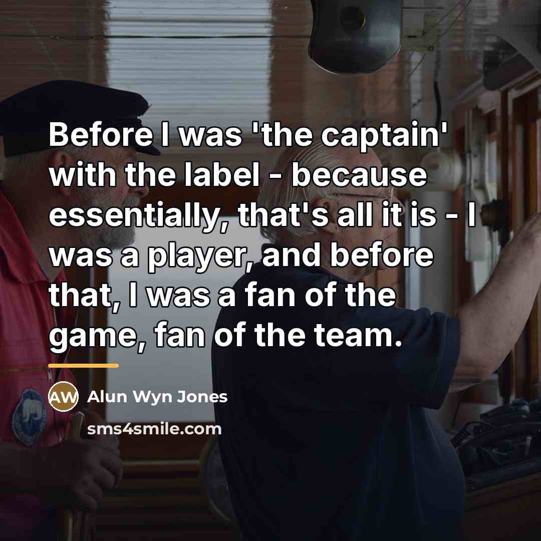“Before I was 'the captain' with the label - because…” quote by Alun Wyn Jones
