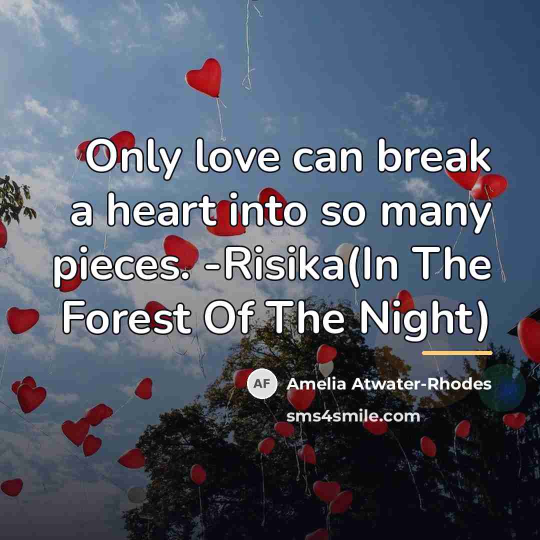“Only love can break a heart into so many pieces.…” quote by Amelia Atwater-Rhodes