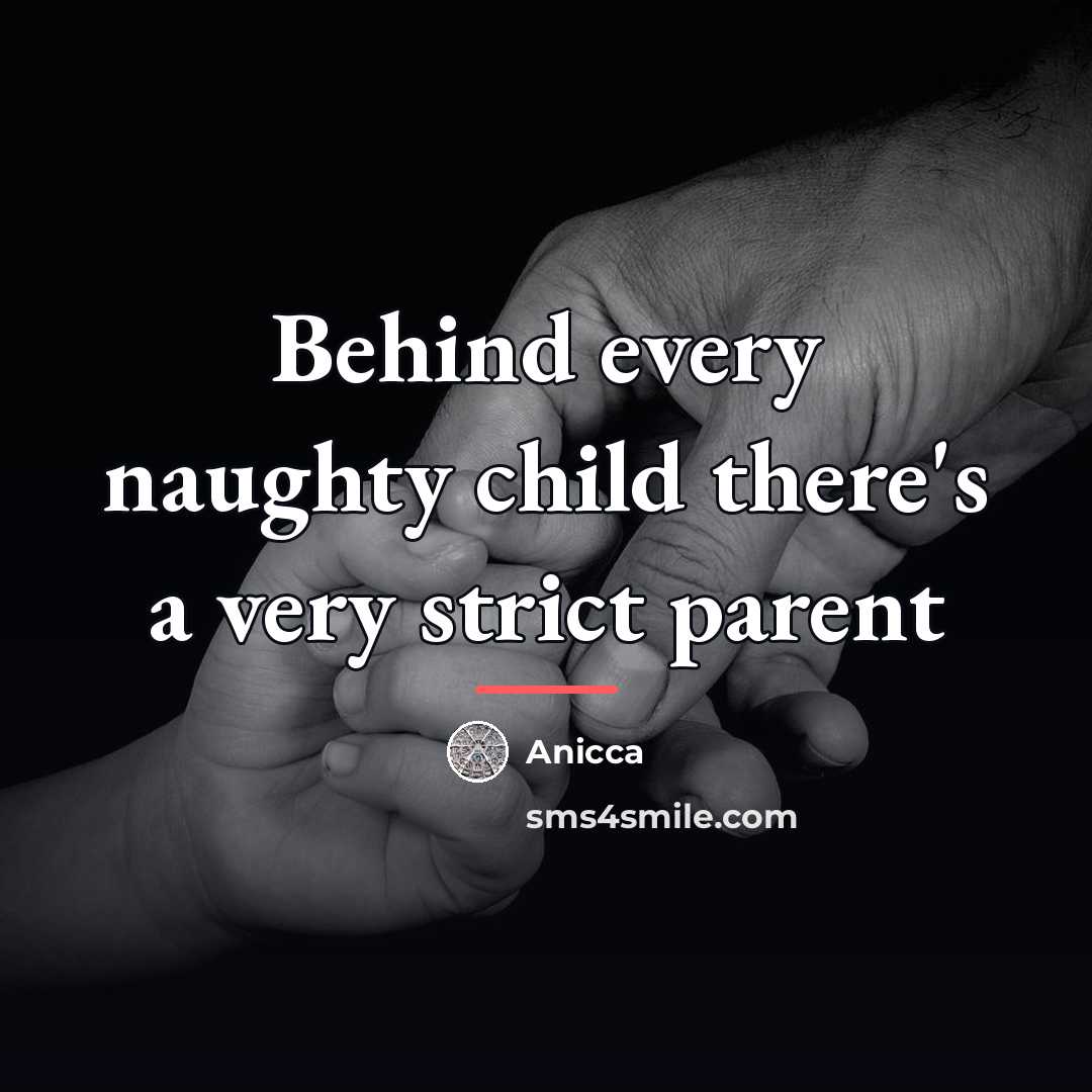 “Behind every naughty child there's a very strict parent…” quote by Anicca