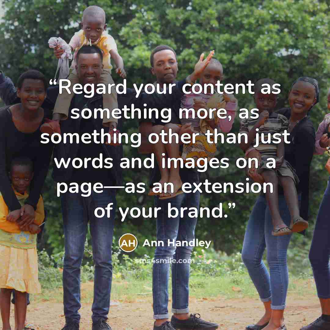 “Regard your content as something more, as something other than just words and images on a page—as an extension of your brand.” quote by Ann Handley
