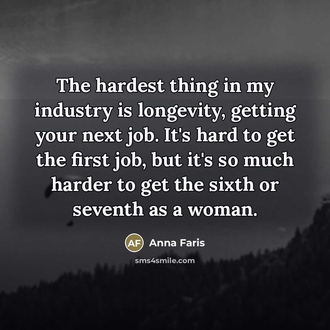 “The hardest thing in my industry is longevity, getting your…” quote by Anna Faris