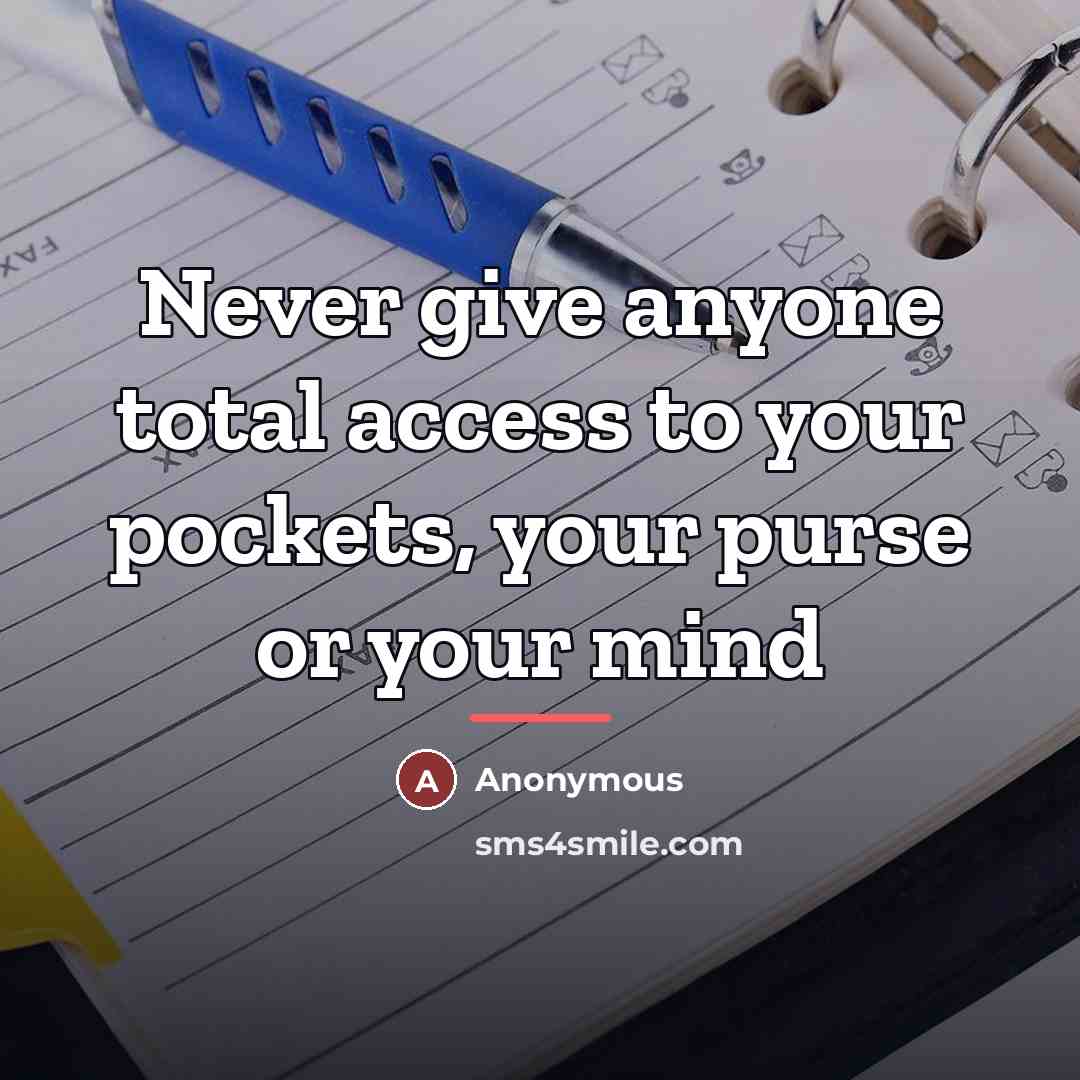 “Never give anyone total access to your pockets, your purse…” quote by Anonymous