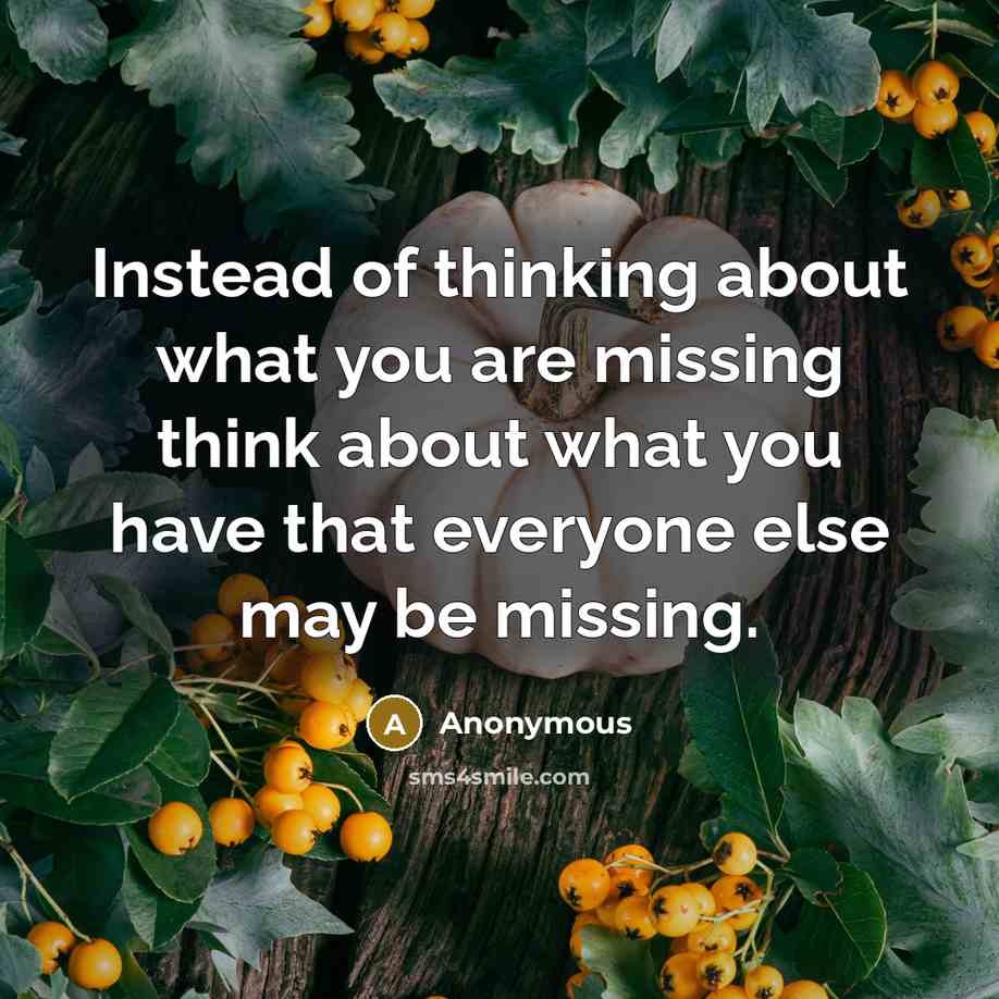 “Instead of thinking about what you are missing think about…” quote by Anonymous