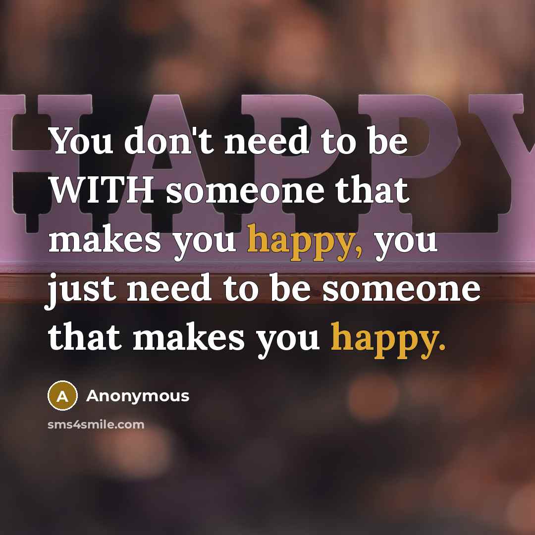 “You don't need to be WITH someone that makes you…” quote by Anonymous
