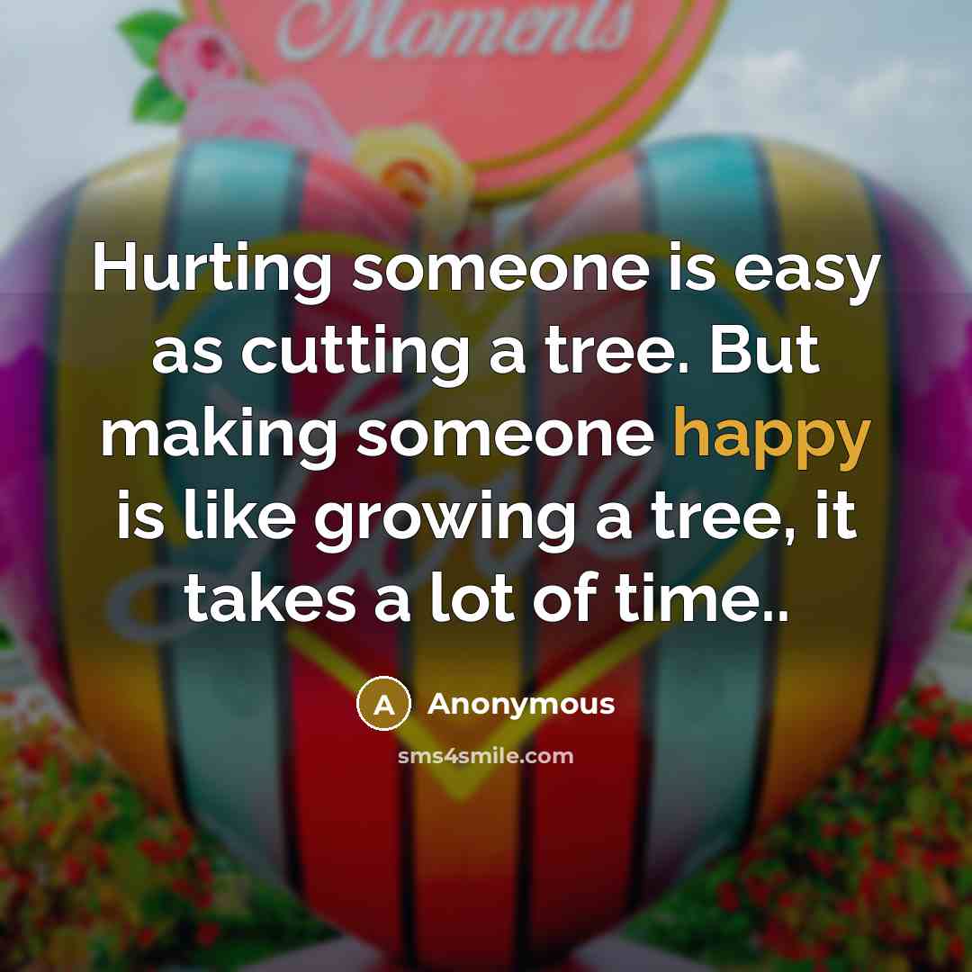 “Hurting someone is easy as cutting a tree. But making…” quote by Anonymous