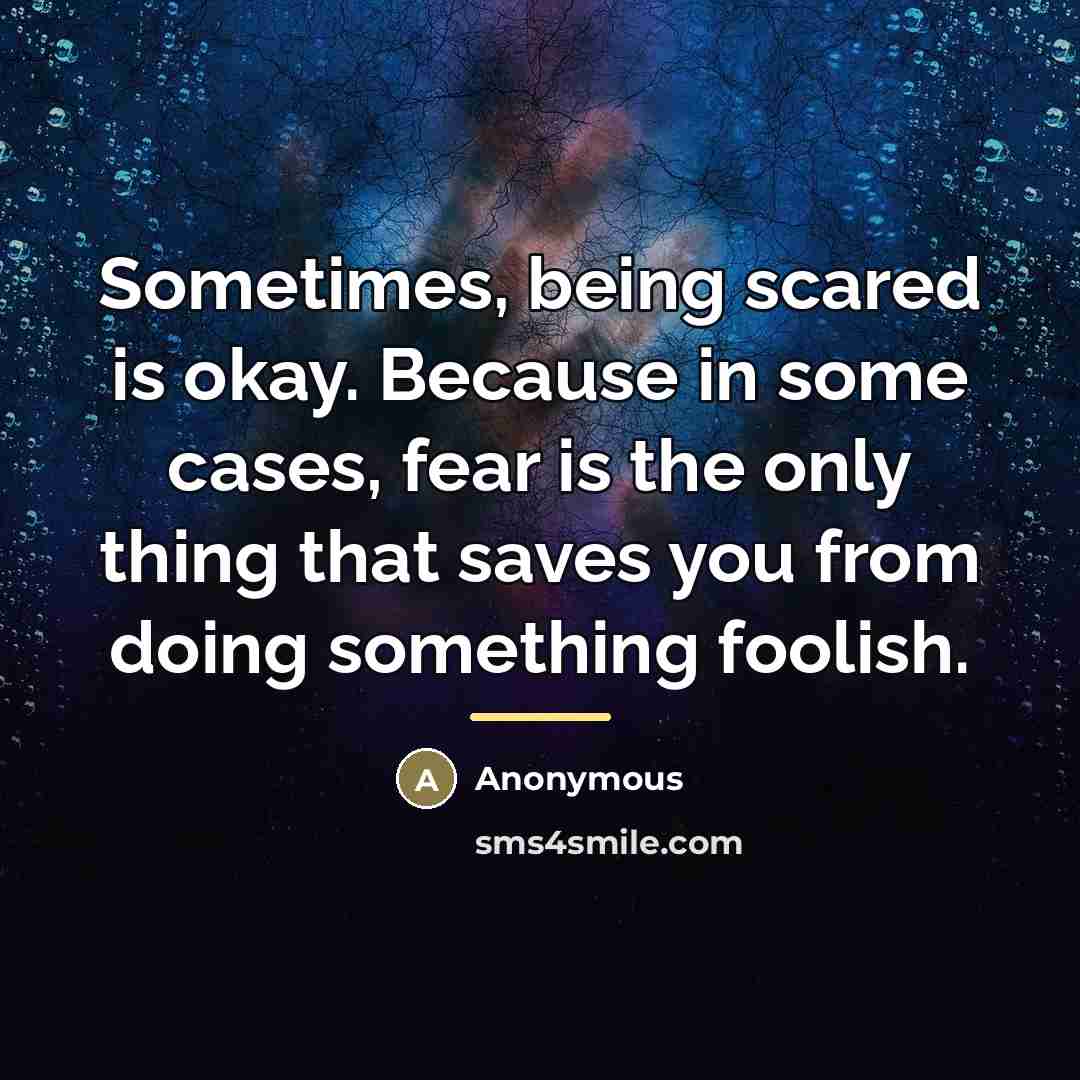 “Sometimes, being scared is okay. Because in some cases, fear…” quote by Anonymous