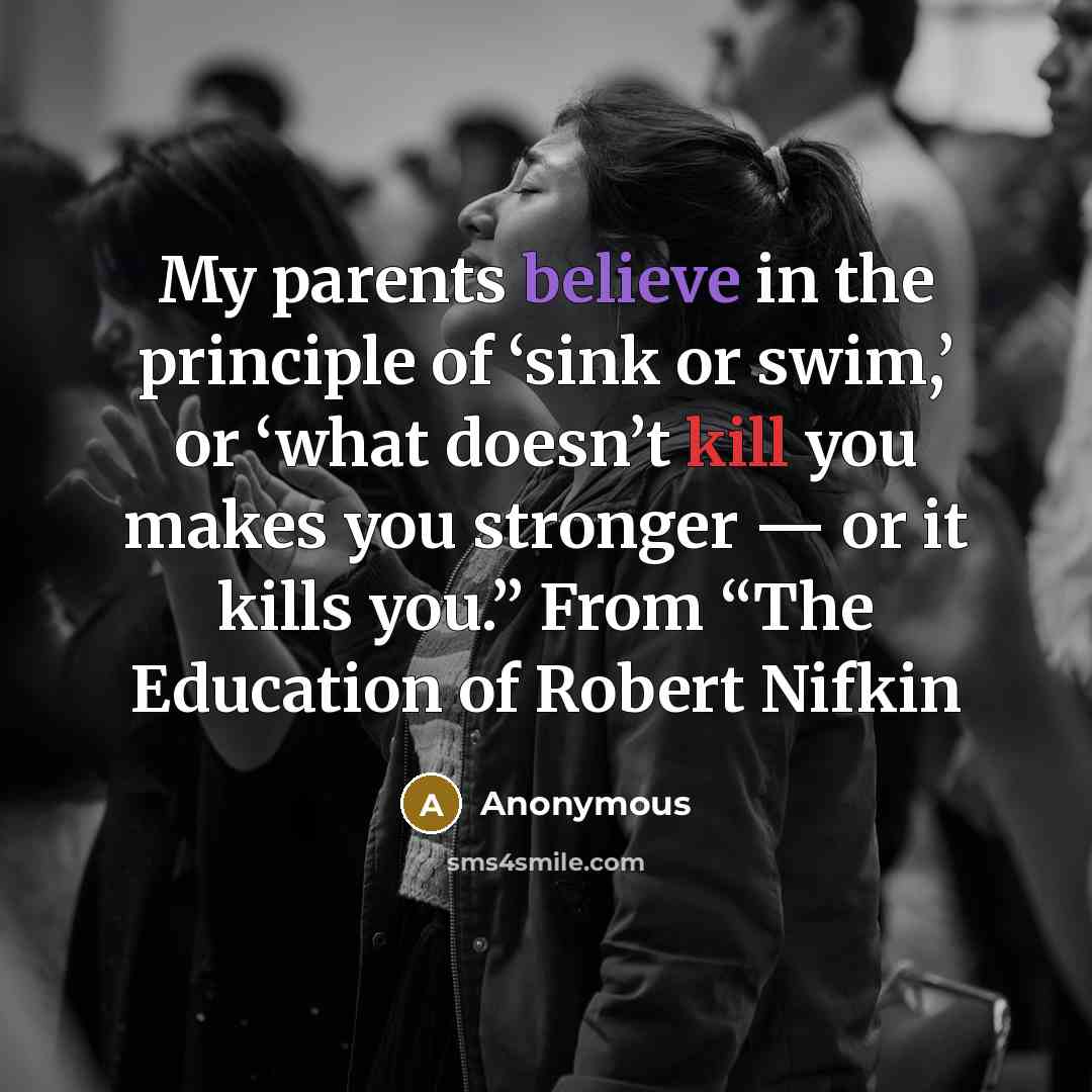 “My parents believe in the principle of ‘sink or swim,’…” quote by Anonymous