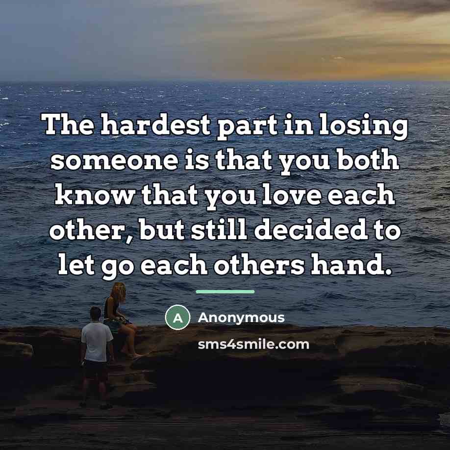 “The hardest part in losing someone is that you both…” quote by Anonymous