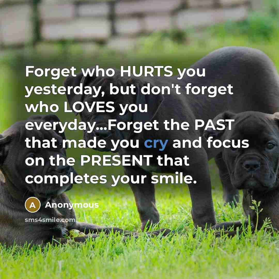 “Forget who HURTS you yesterday, but don't forget who LOVES…” quote by Anonymous