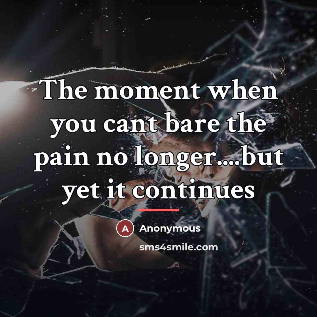 “The moment when you cant bare the pain no longer....but…” quote by Anonymous