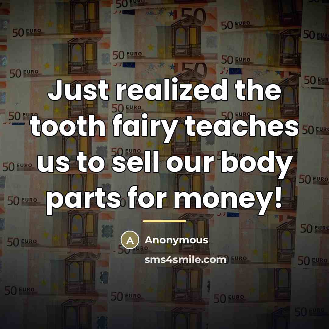 “Just realized the tooth fairy teaches us to sell our…” quote by Anonymous