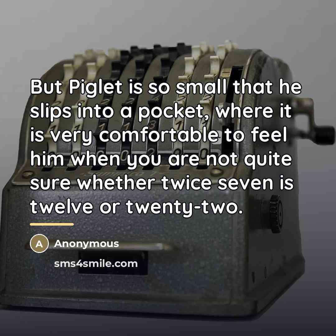“But Piglet is so small that he slips into a…” quote by Anonymous
