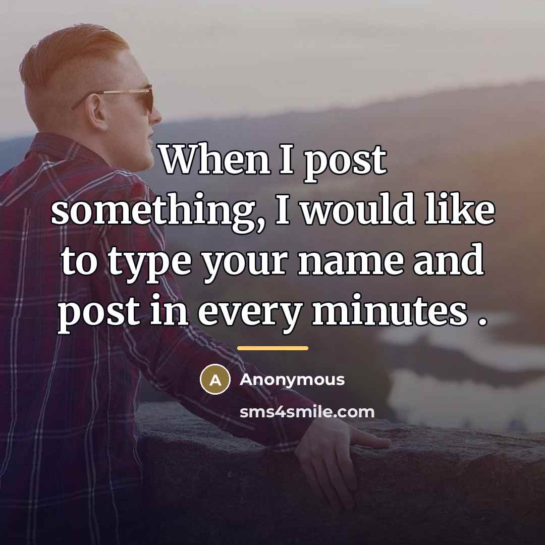 “When I post something, I would like to type your…” quote by Anonymous