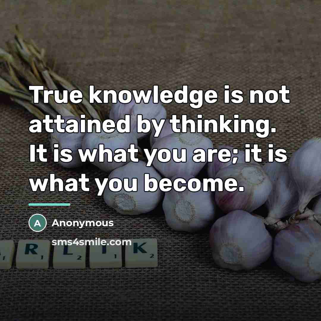 “True knowledge is not attained by thinking. It is what…” quote by Anonymous