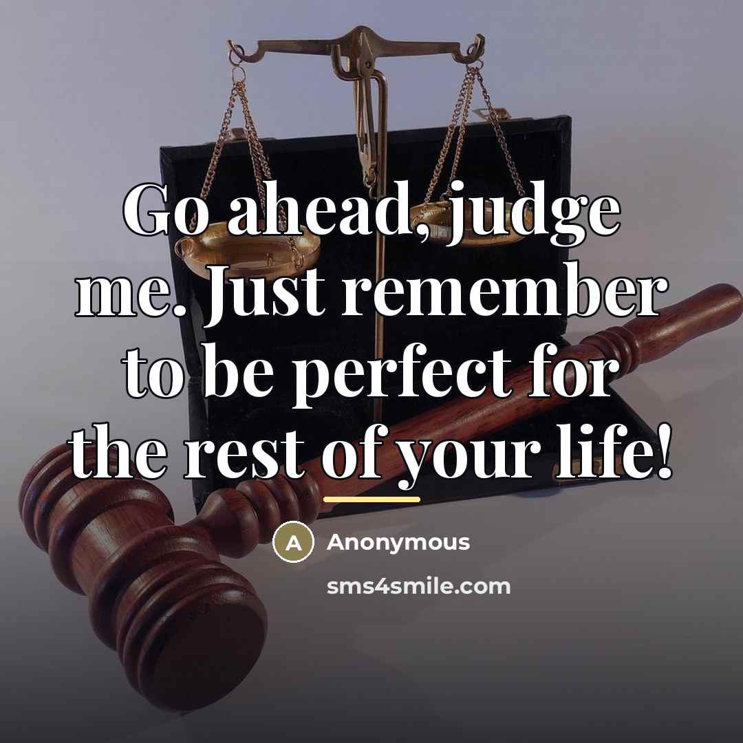 “Go ahead, judge me. Just remember to be perfect for…” quote by Anonymous