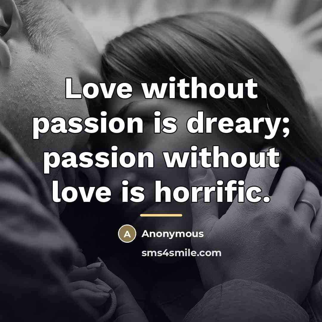 “Love without passion is dreary; passion without love is horrific.…” quote by Anonymous