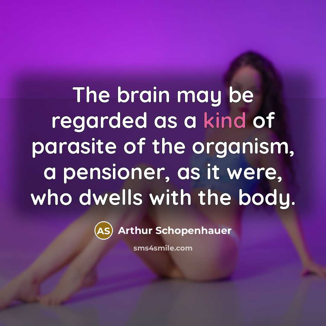 “The brain may be regarded as a kind of parasite…” quote by Arthur Schopenhauer