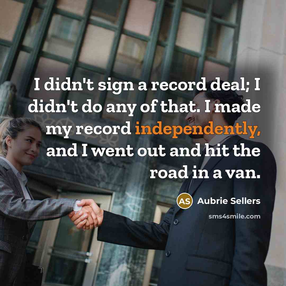 “I didn't sign a record deal; I didn't do any…” quote by Aubrie Sellers