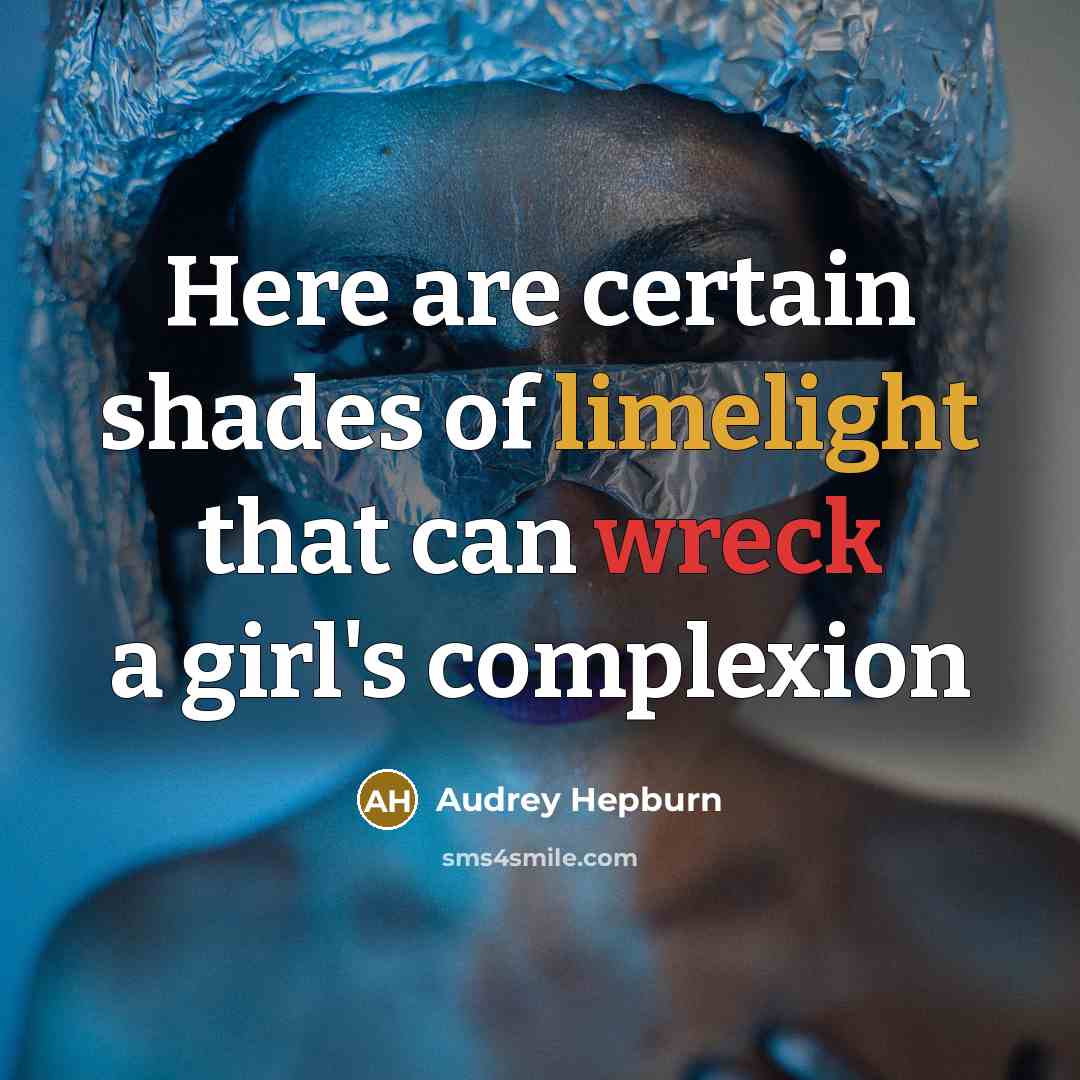 “Here are certain shades of limelight that can wreck a girl's complexion” quote by Audrey Hepburn