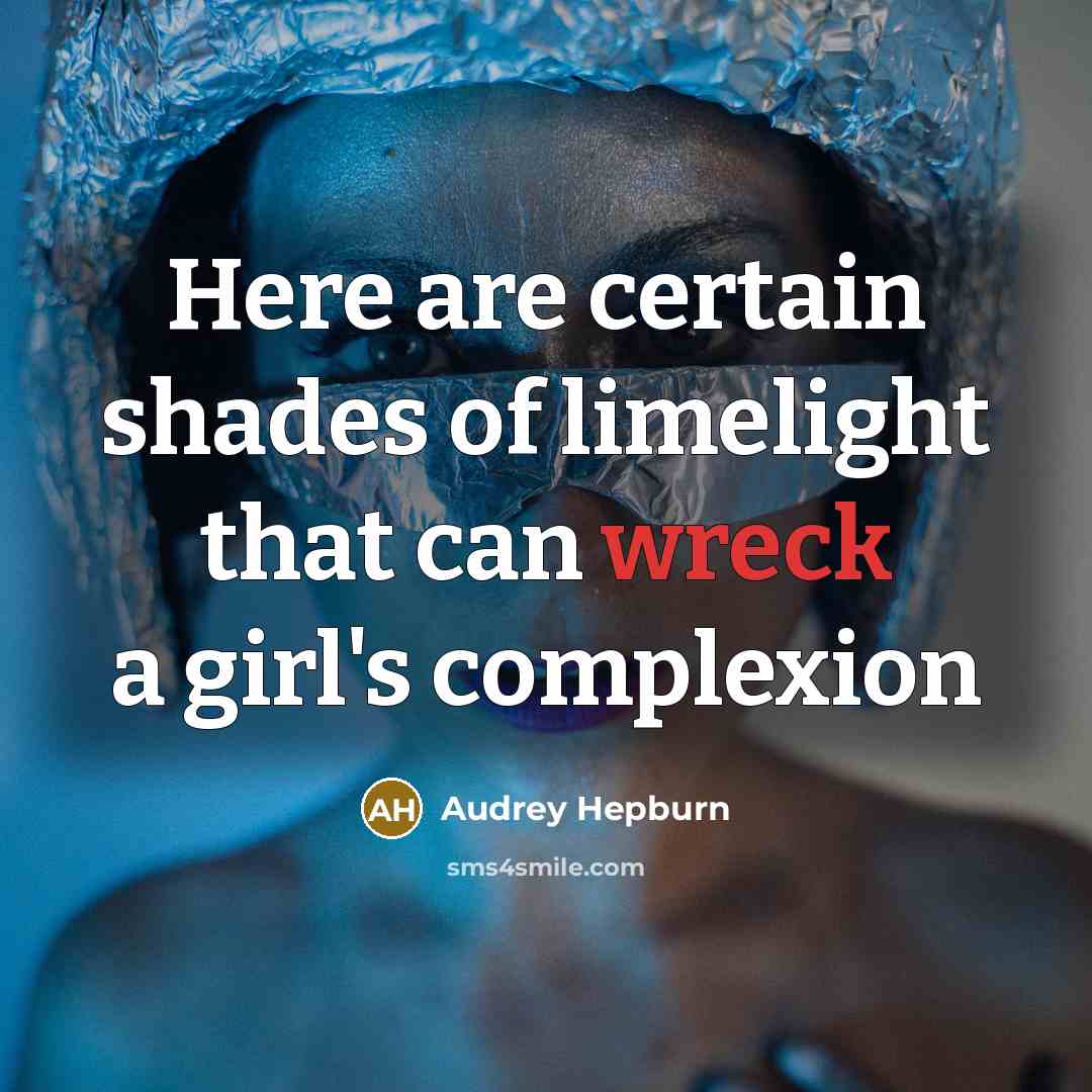 “Here are certain shades of limelight that can wreck a…” quote by Audrey Hepburn