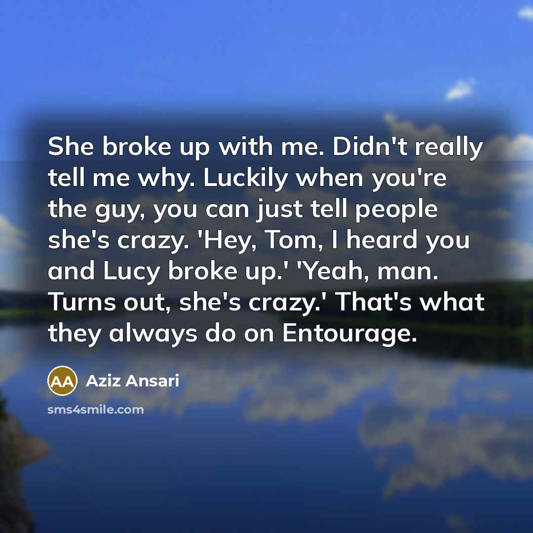 “She broke up with me. Didn't really tell me why.…” quote by Aziz Ansari