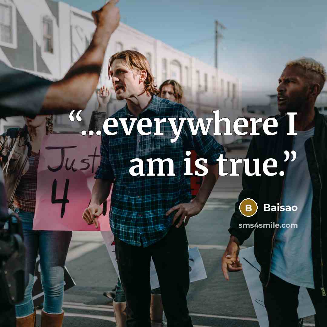 “...everywhere I am is true.” quote by Baisao