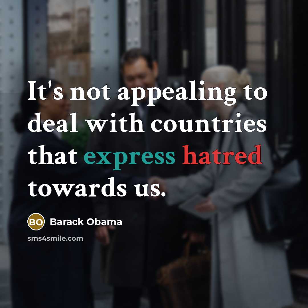 “It's not appealing to deal with countries that express hatred towards us.” quote by Barack Obama