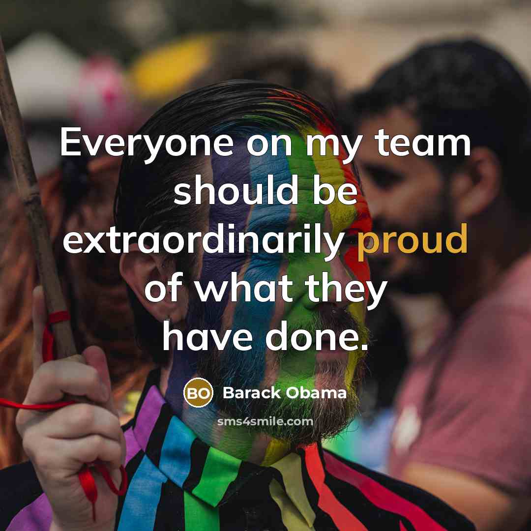 “Everyone on my team should be extraordinarily proud of what…” quote by Barack Obama