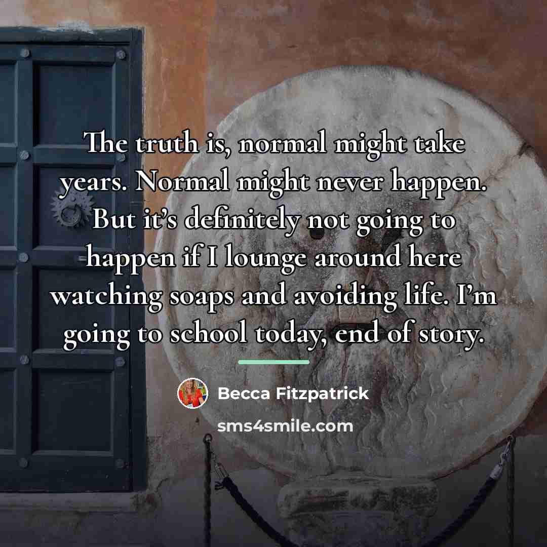 “The truth is, normal might take years. Normal might never…” quote by Becca Fitzpatrick