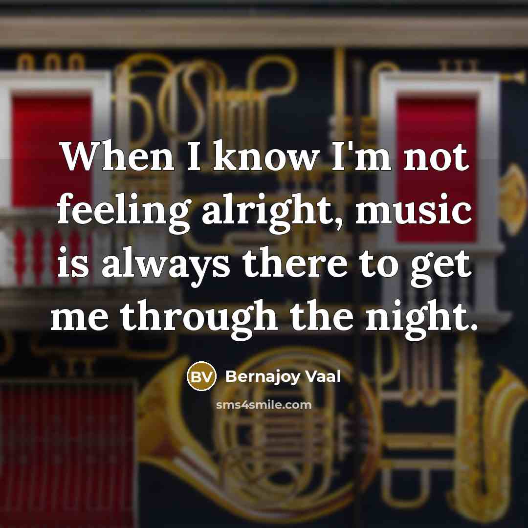“When I know I'm not feeling alright, music is always…” quote by Bernajoy Vaal