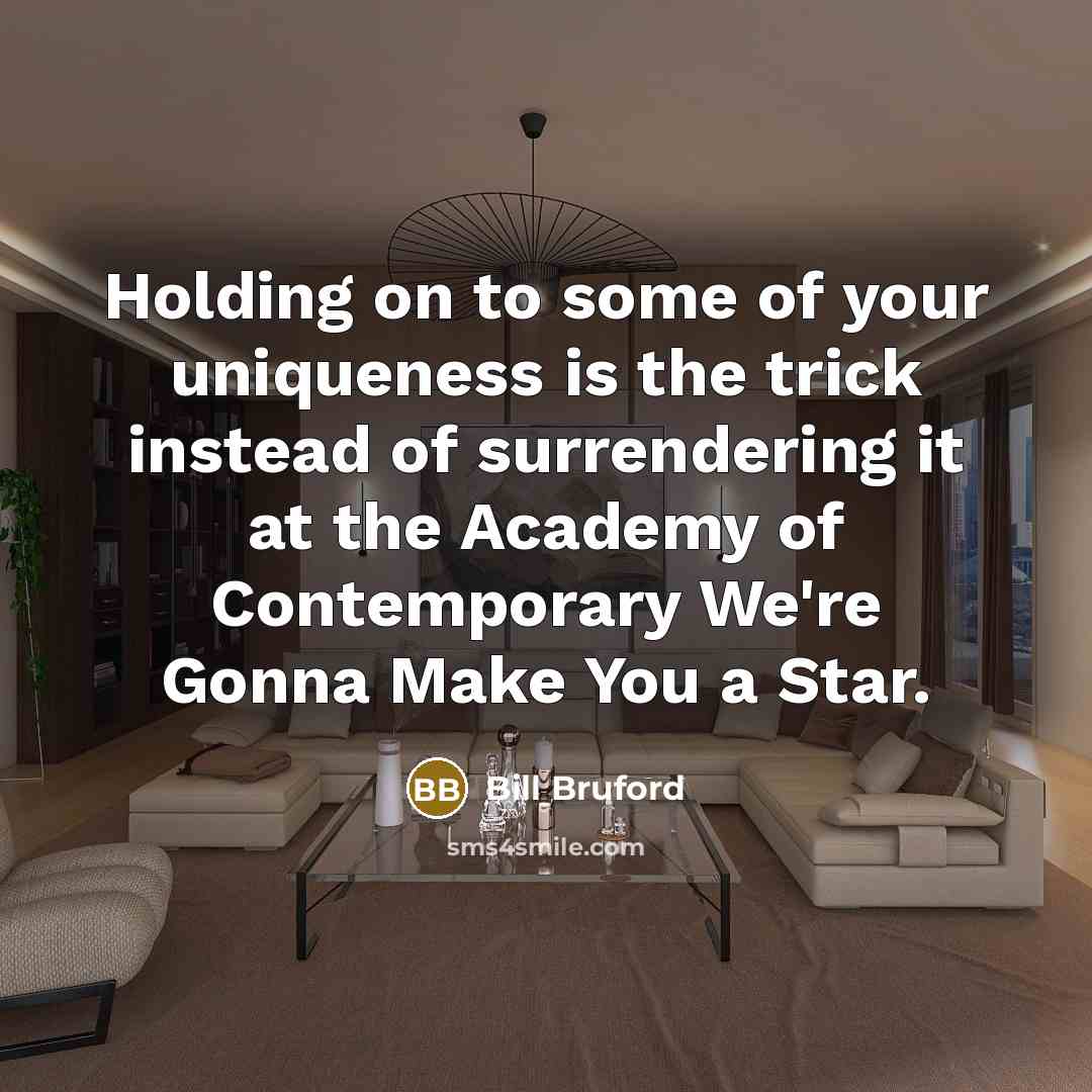 “Holding on to some of your uniqueness is the trick…” quote by Bill Bruford