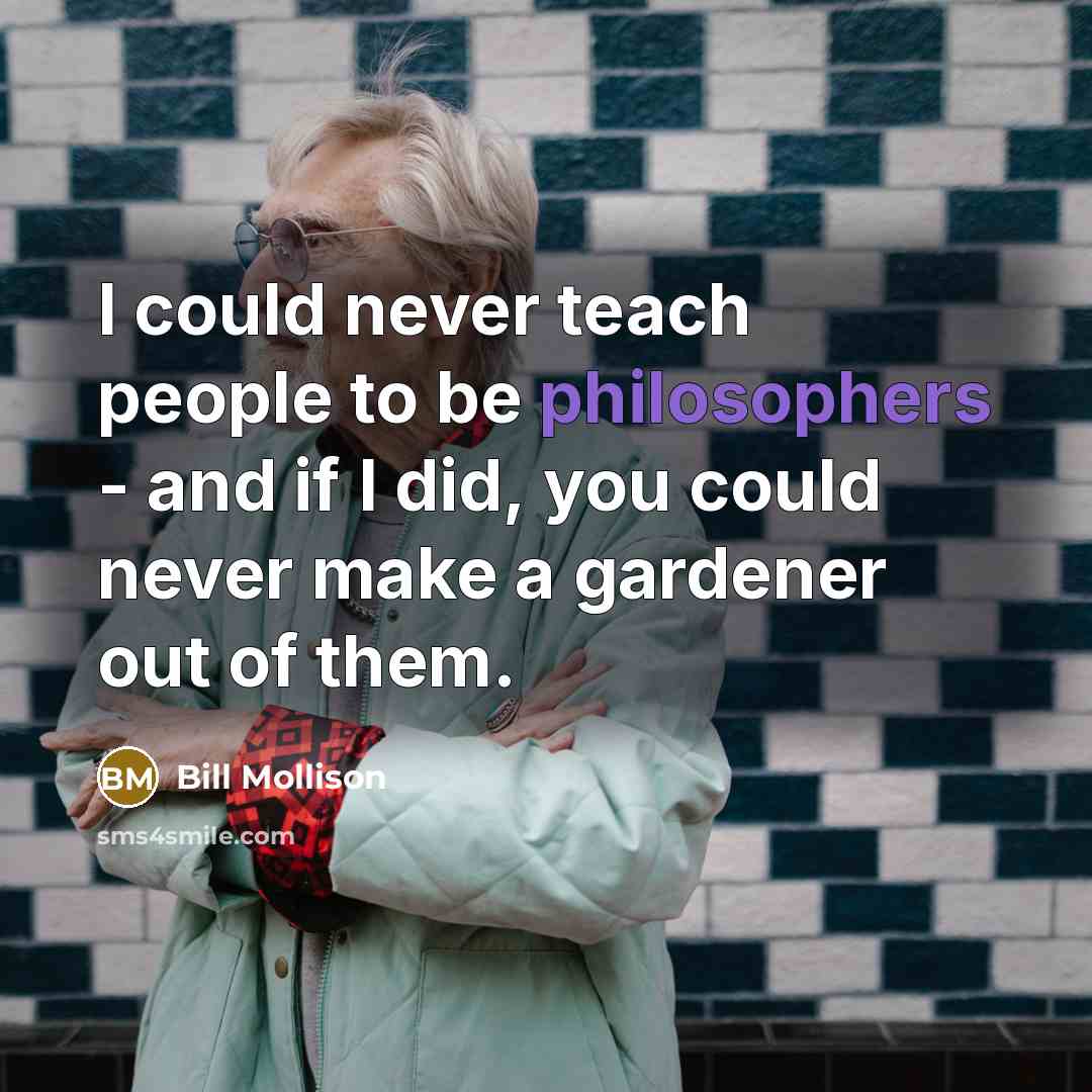 “I could never teach people to be philosophers - and…” quote by Bill Mollison
