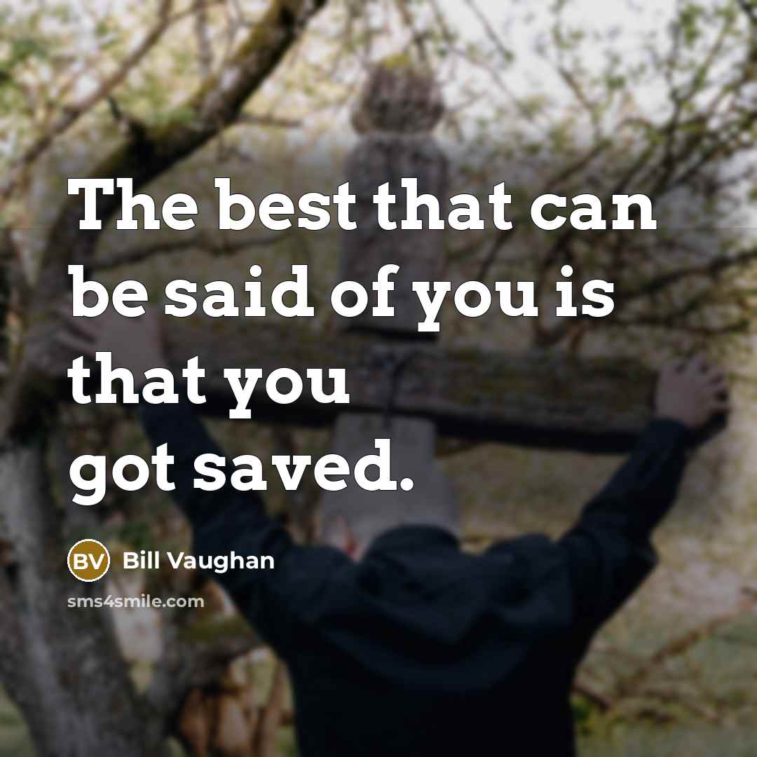 “The best that can be said of you is that…” quote by Bill Vaughan