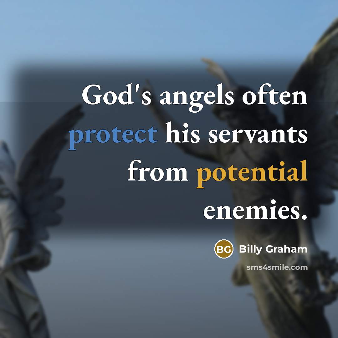 “God's angels often protect his servants from potential enemies.” quote by Billy Graham