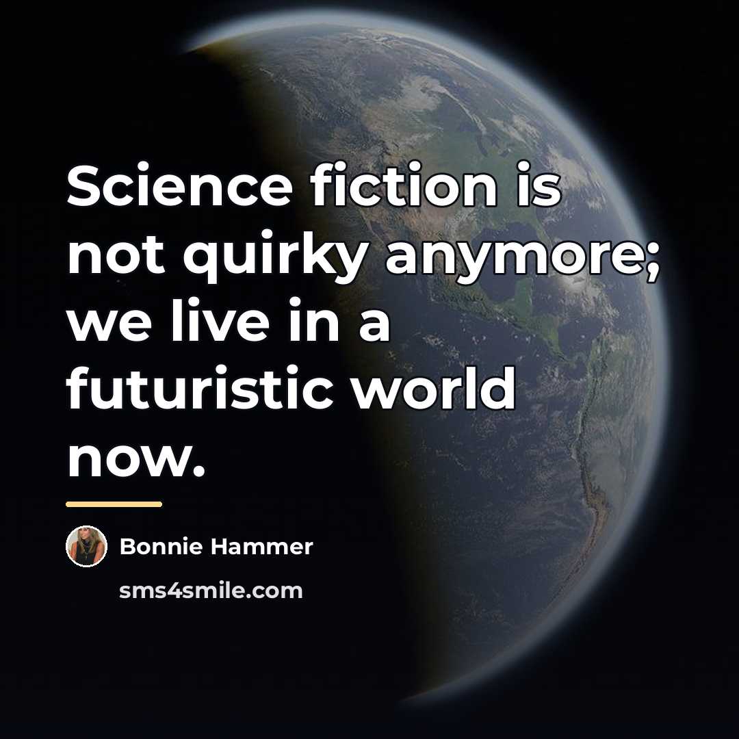 “Science fiction is not quirky anymore; we live in a…” quote by Bonnie Hammer