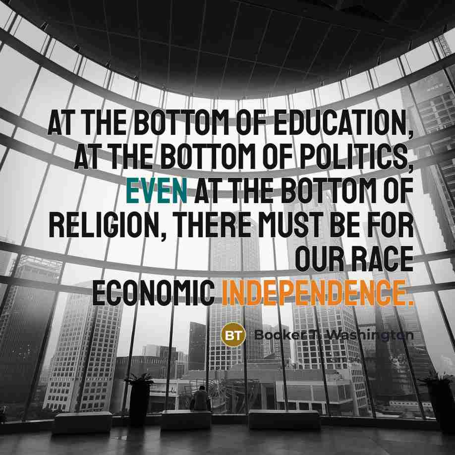 “At the bottom of education, at the bottom of politics,…” quote by Booker T. Washington