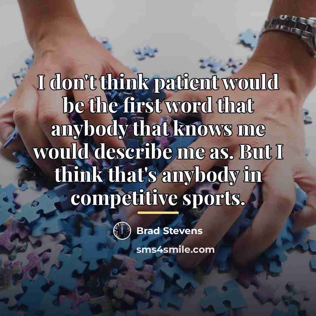 “I don't think patient would be the first word that…” quote by Brad Stevens