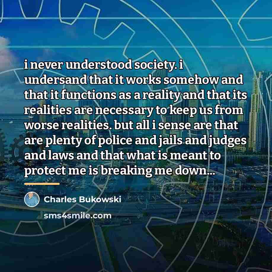 “i never understood society. i undersand that it works somehow…” quote by Charles Bukowski