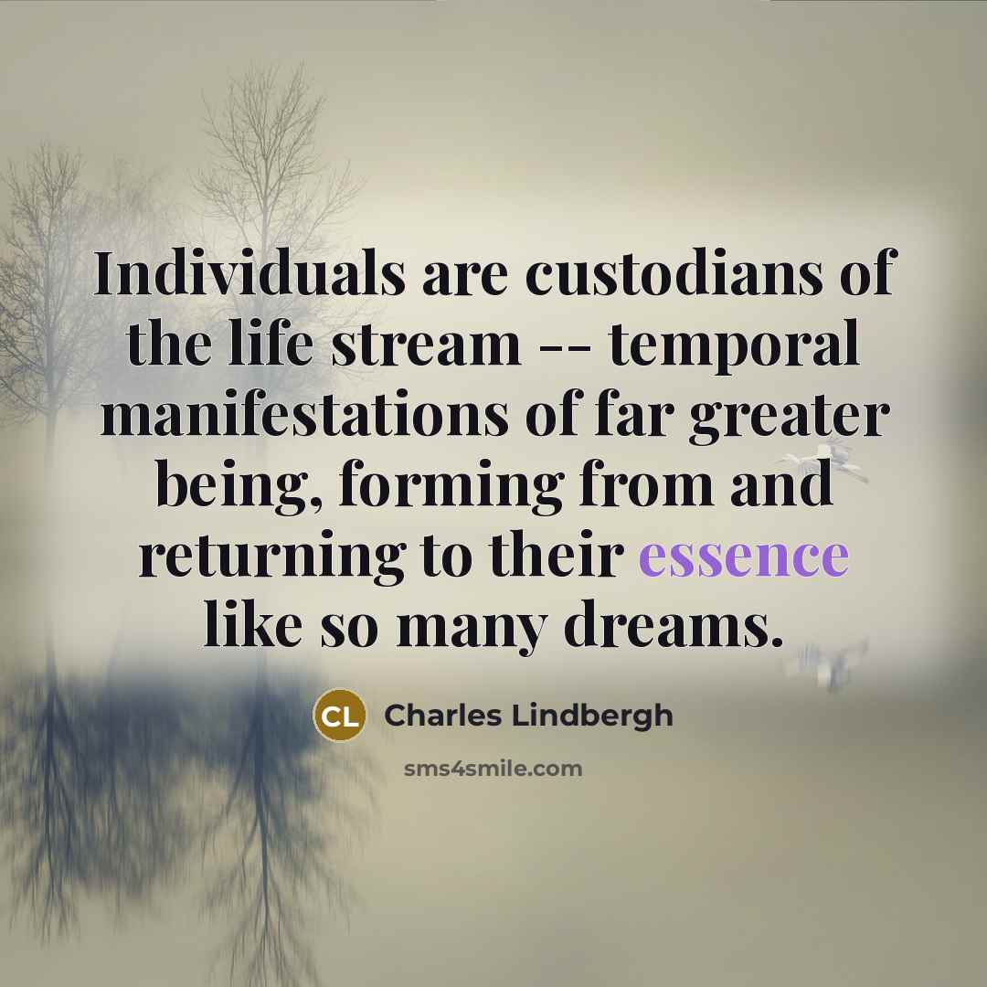 “Individuals are custodians of the life stream -- temporal manifestations…” quote by Charles Lindbergh
