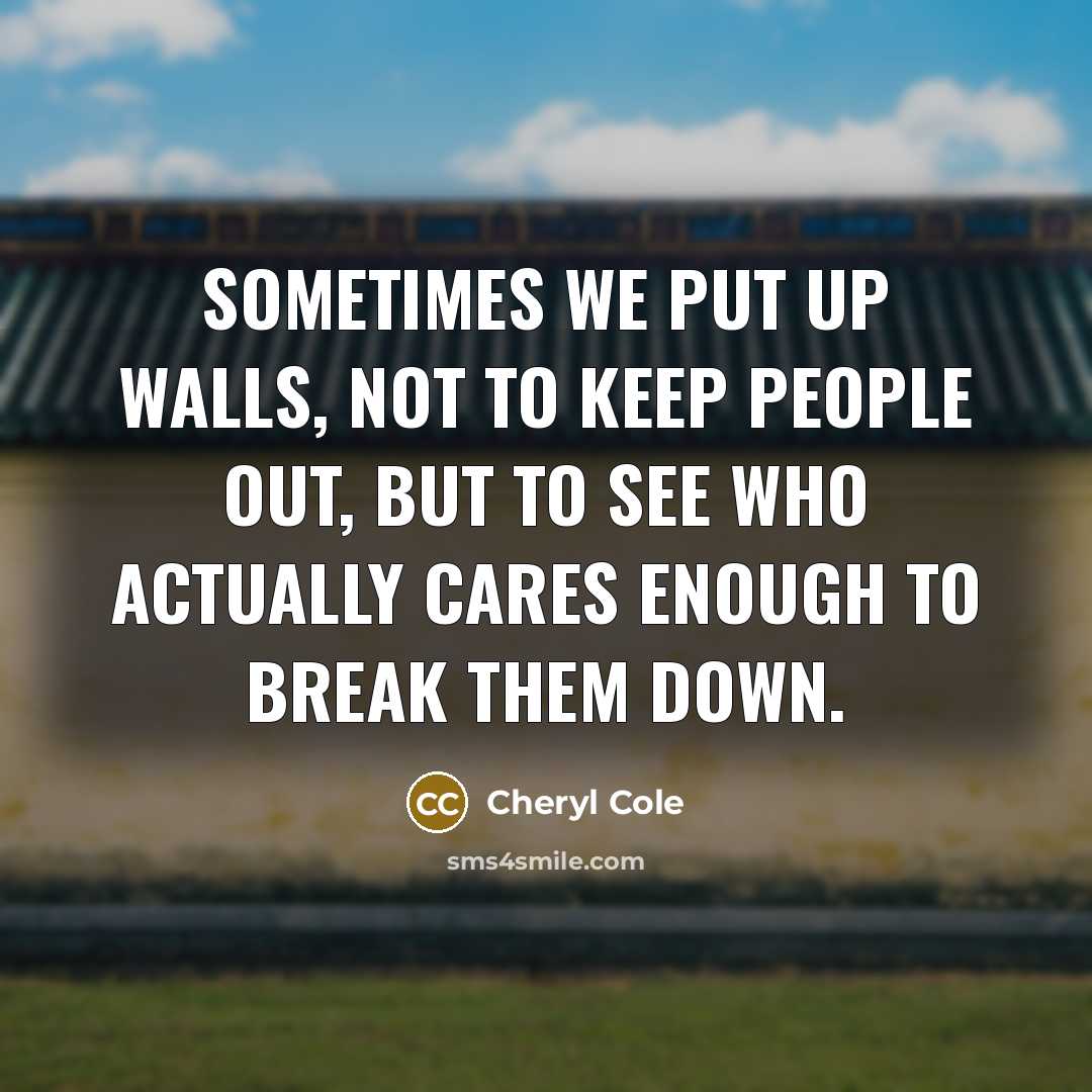 “Sometimes we put up walls, not to keep people out,…” quote by Cheryl Cole