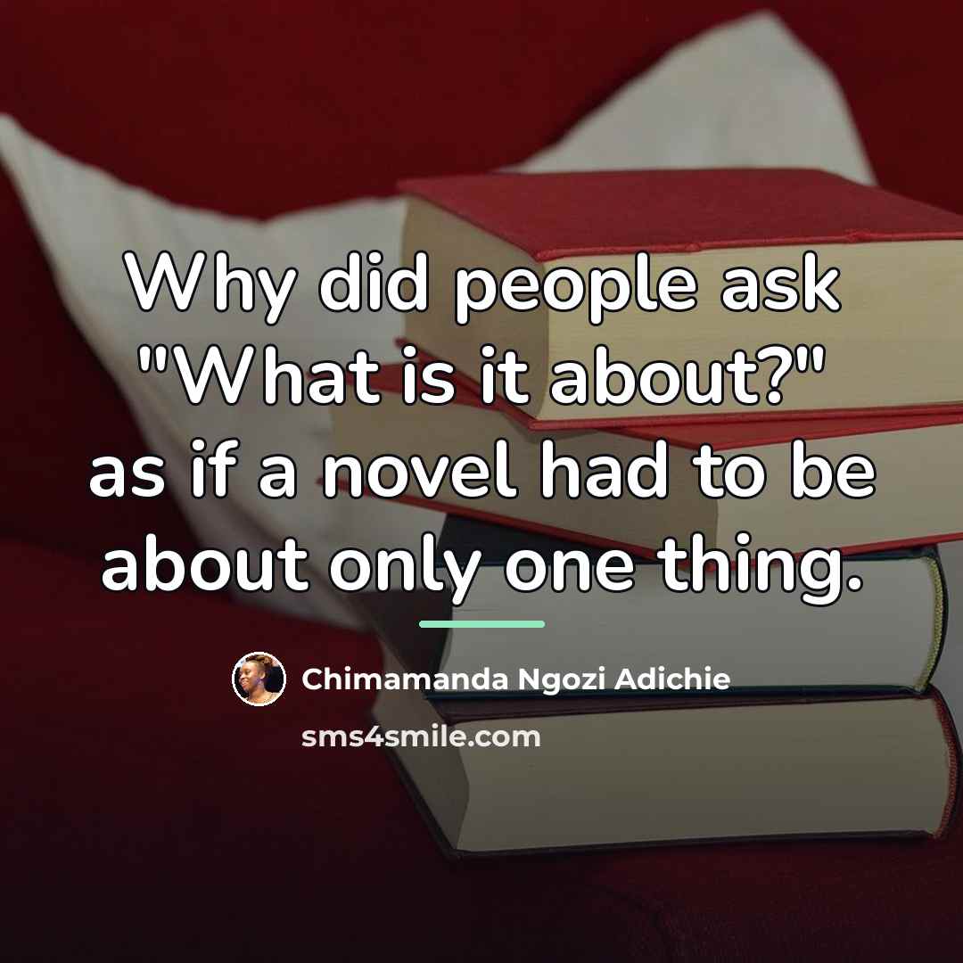 “Why did people ask "What is it about?" as if…” quote by Chimamanda Ngozi Adichie