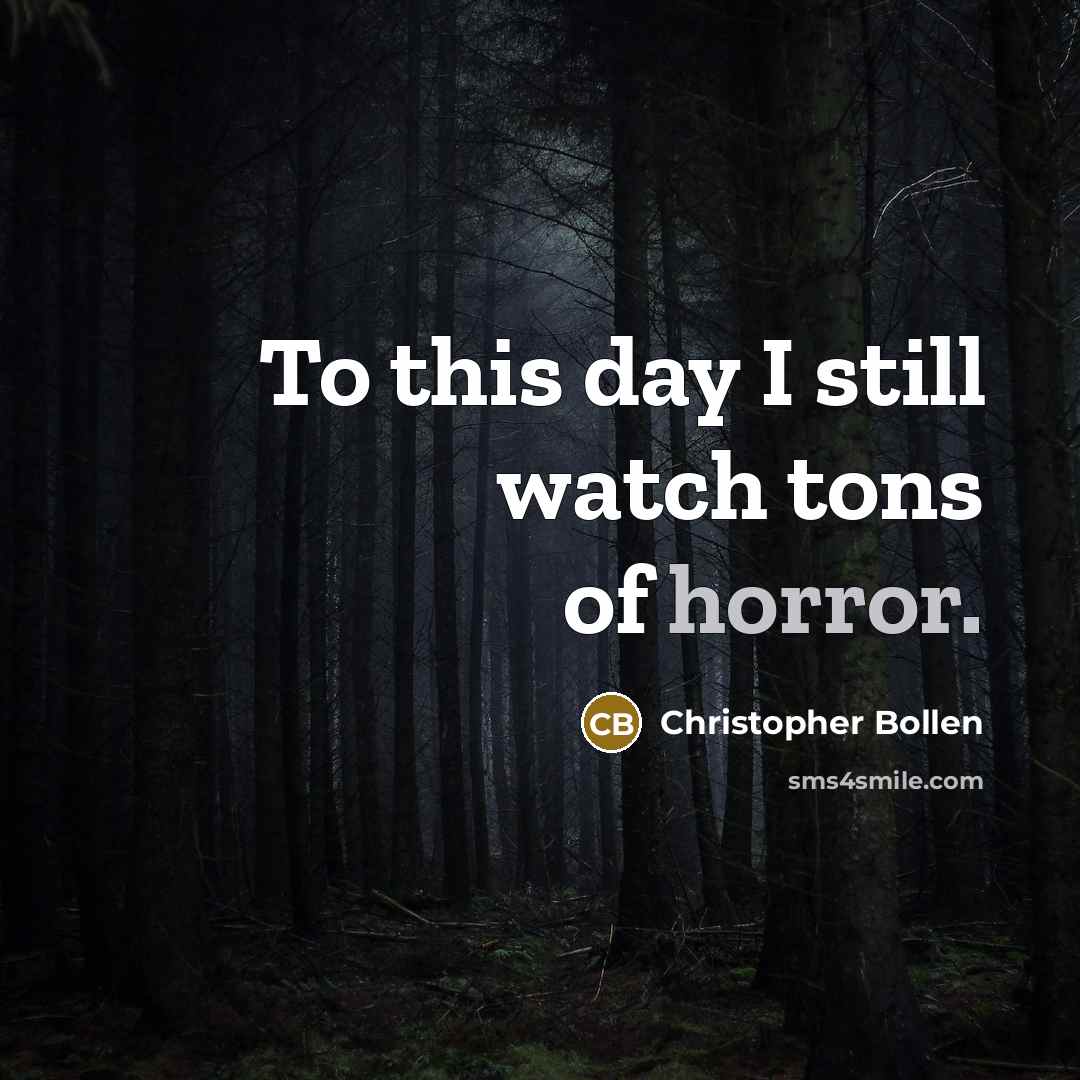 “To this day I still watch tons of horror.…” quote by Christopher Bollen