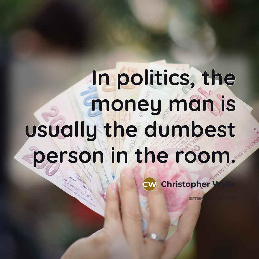 “In politics, the money man is usually the dumbest person…” quote by Christopher Wylie