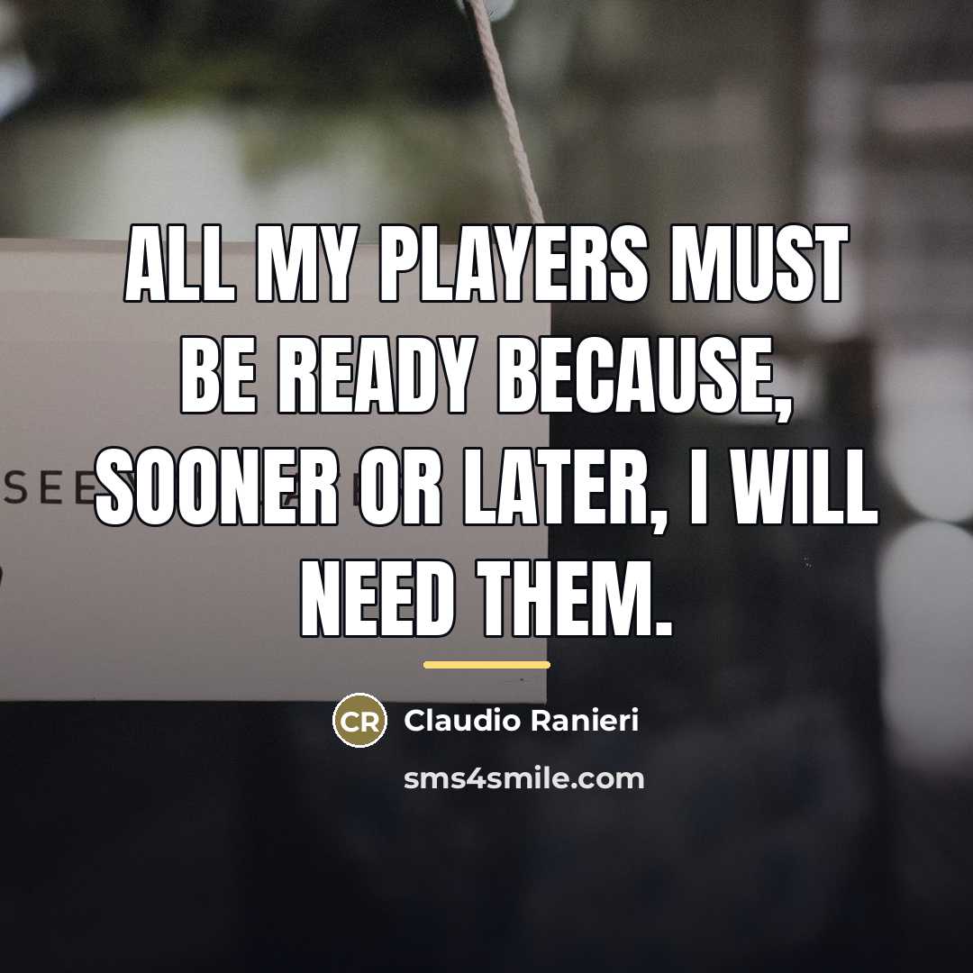 “All my players must be ready because, sooner or later,…” quote by Claudio Ranieri