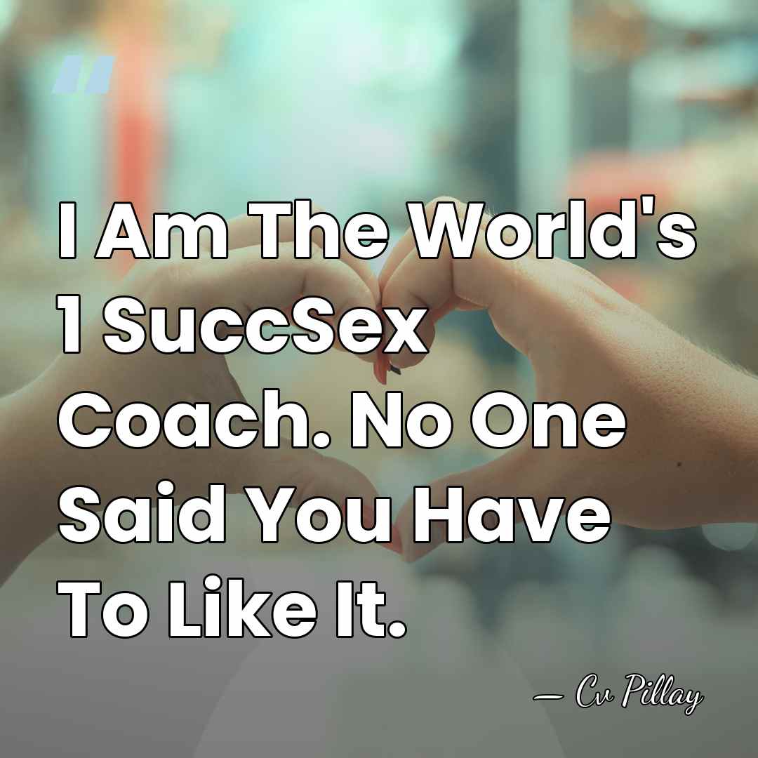 I Am The World's 1 SuccSex Coach. No One Said You Have&hellip; - Cv Pillay
